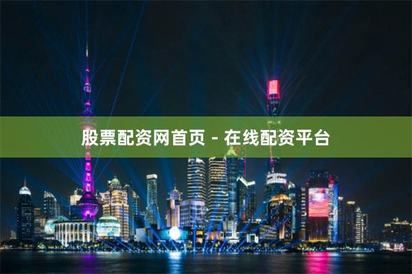 股票配资网首页 - 在线配资平台