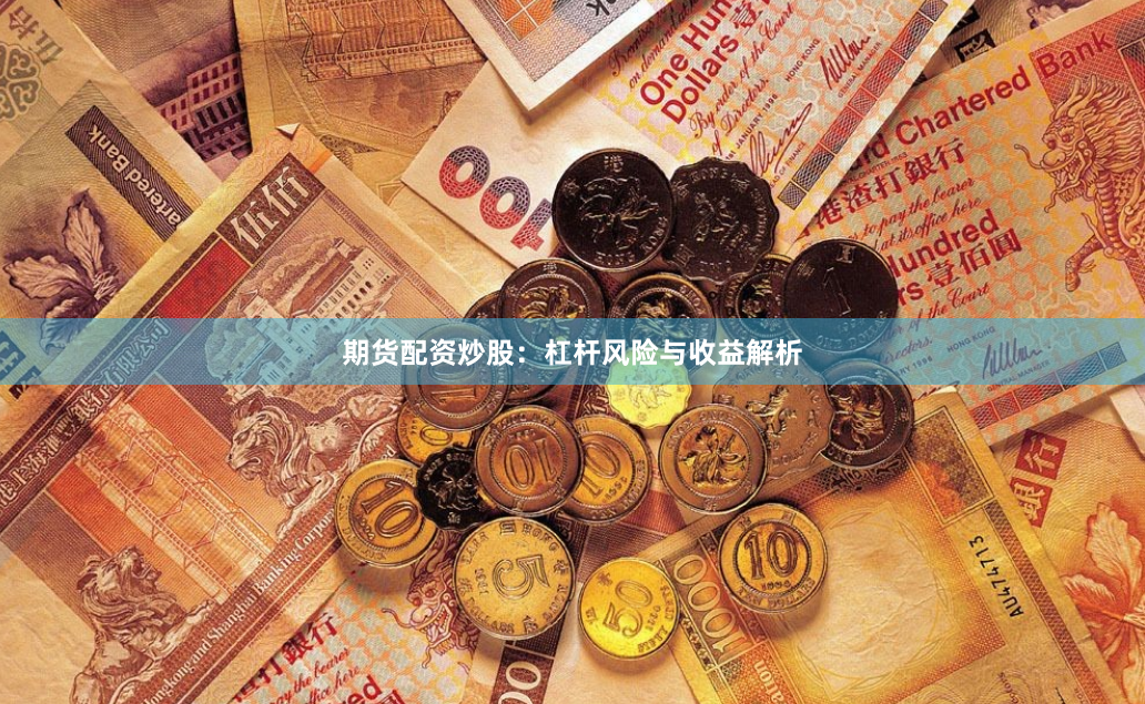 期货配资炒股：杠杆风险与收益解析