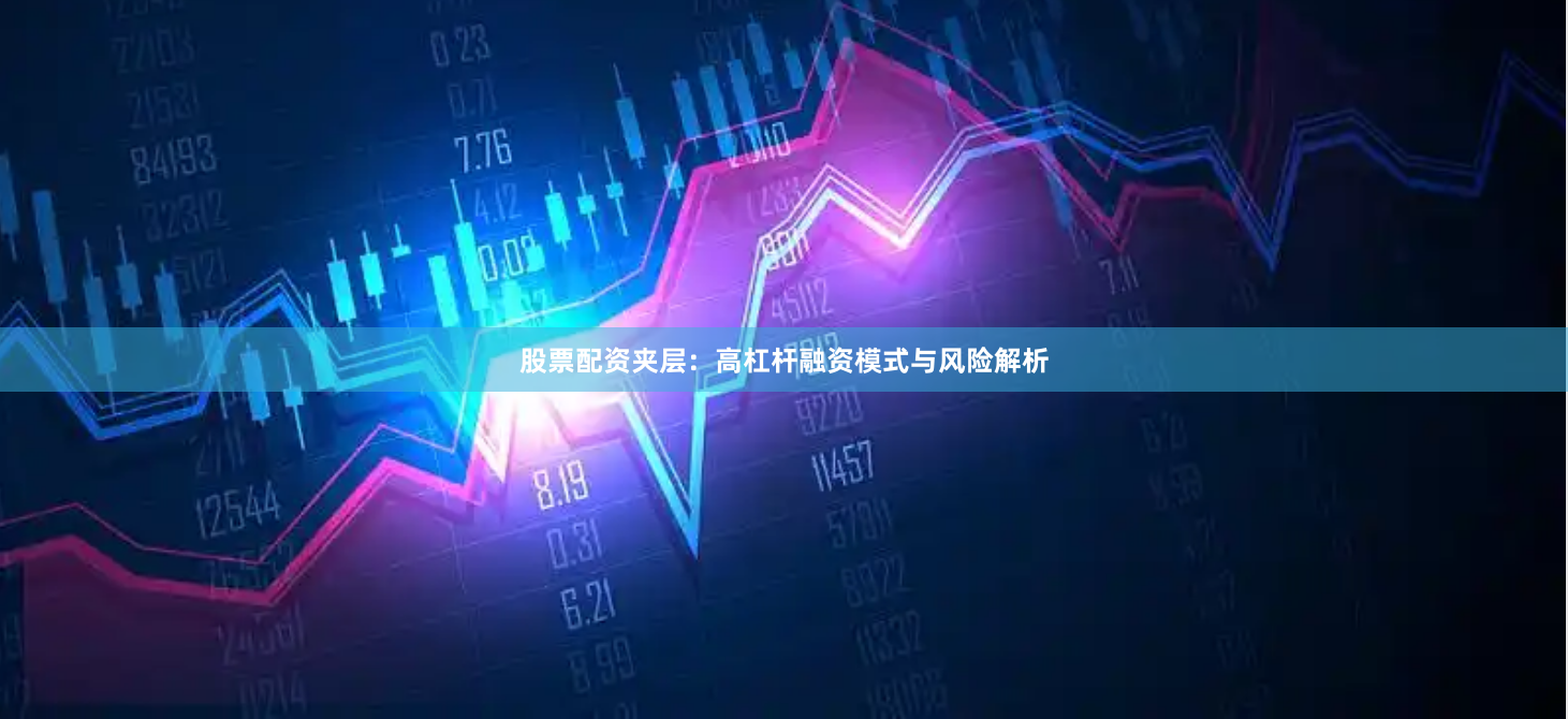 股票配资夹层：高杠杆融资模式与风险解析