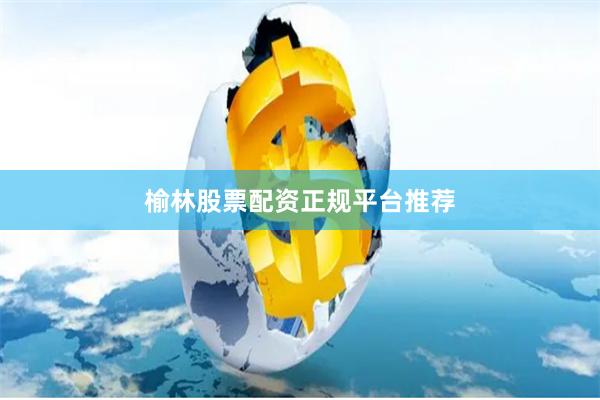 榆林股票配资正规平台推荐