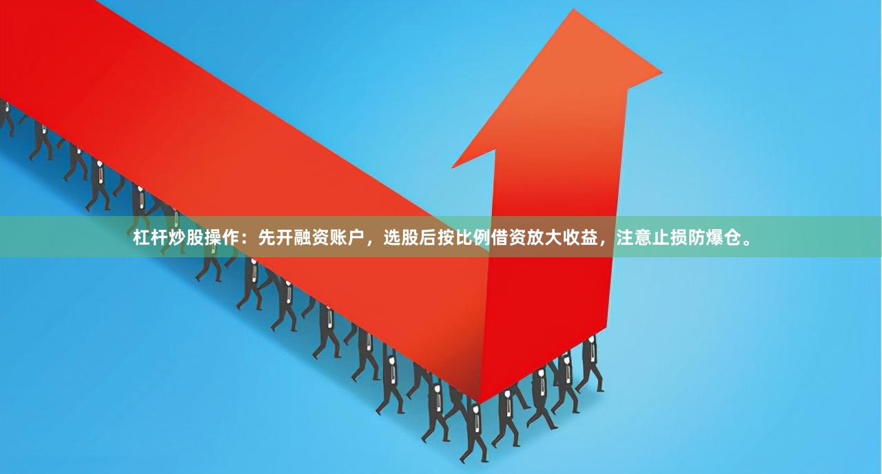 杠杆炒股操作：先开融资账户，选股后按比例借资放大收益，注意止损防爆仓。