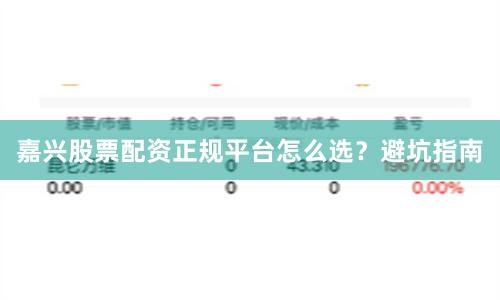 嘉兴股票配资正规平台怎么选？避坑指南